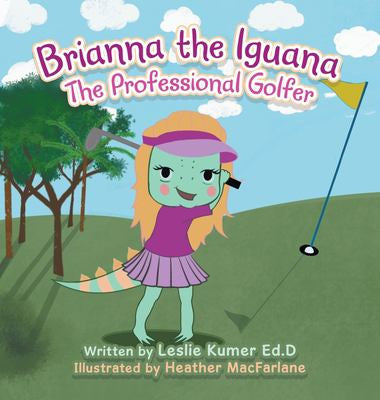 Brianna the Iguana : The Professional Golfer
by Leslie Kumer Ed.D